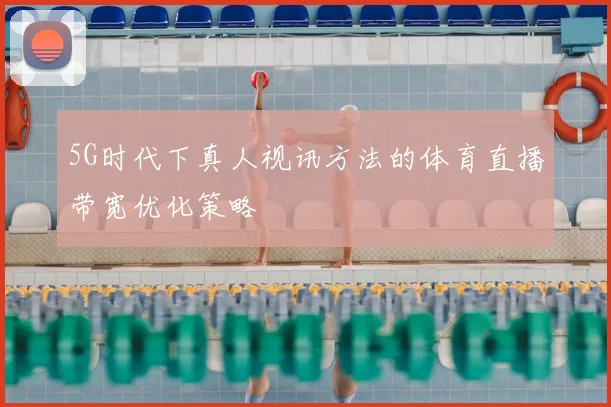 5G时代下真人视讯方法的体育直播带宽优化策略