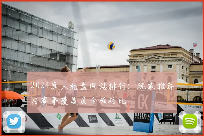 2024真人轮盘网站排行：玩家推荐与赛事覆盖度全面对比